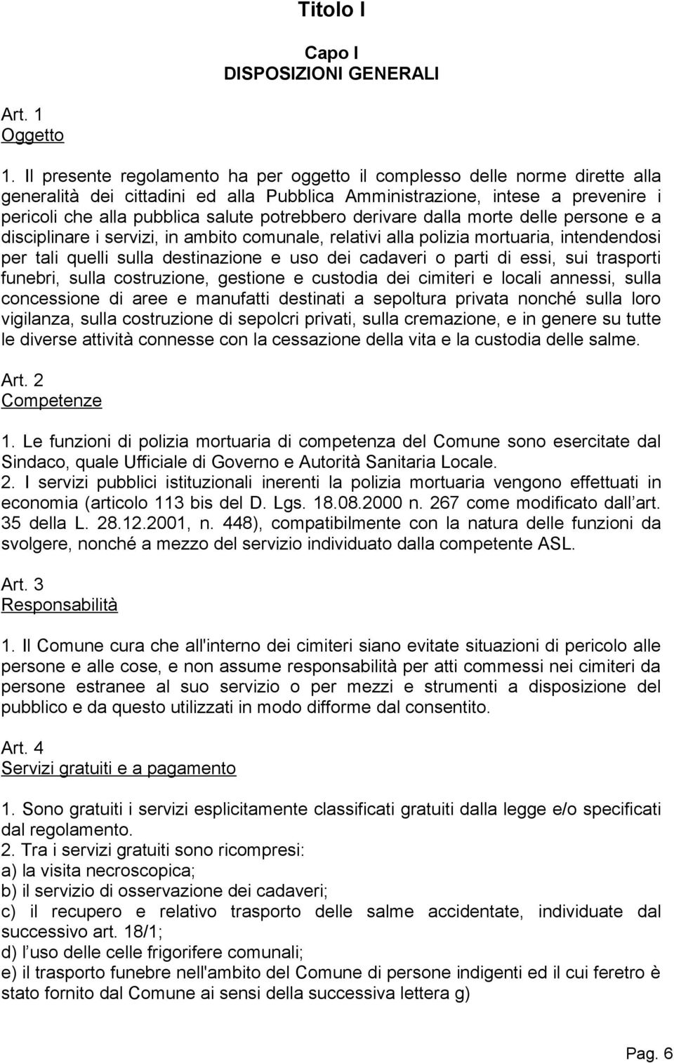 potrebbero derivare dalla morte delle persone e a disciplinare i servizi, in ambito comunale, relativi alla polizia mortuaria, intendendosi per tali quelli sulla destinazione e uso dei cadaveri o