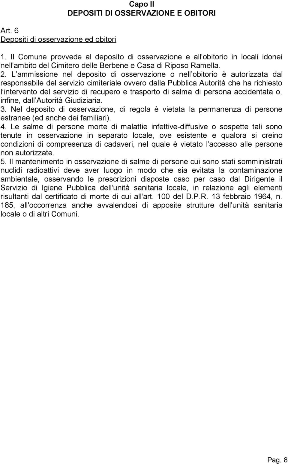 L ammissione nel deposito di osservazione o nell obitorio è autorizzata dal responsabile del servizio cimiteriale ovvero dalla Pubblica Autorità che ha richiesto l intervento del servizio di recupero