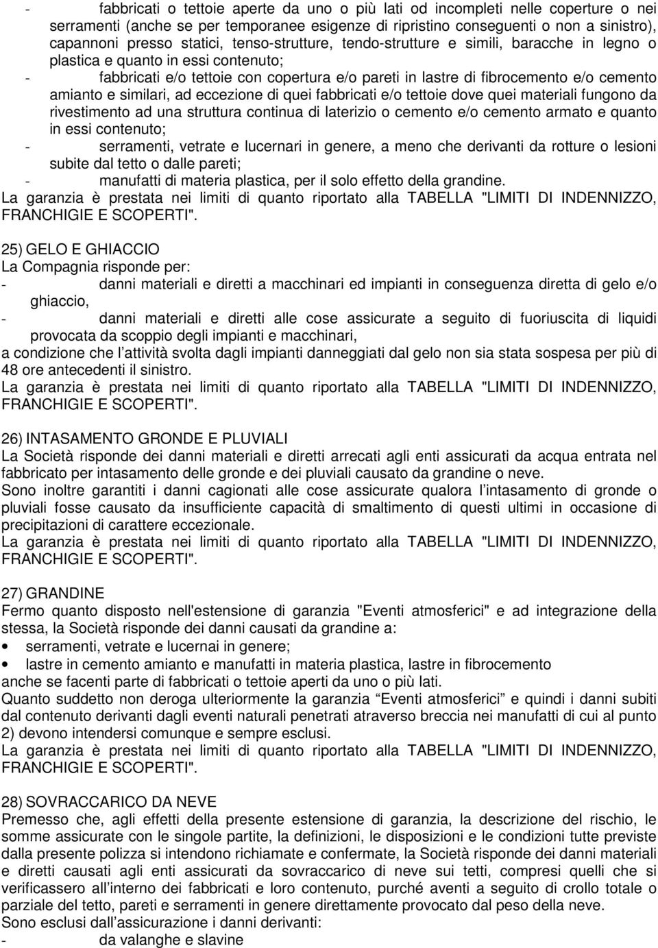 similari, ad eccezione di quei fabbricati e/o tettoie dove quei materiali fungono da rivestimento ad una struttura continua di laterizio o cemento e/o cemento armato e quanto in essi contenuto; -