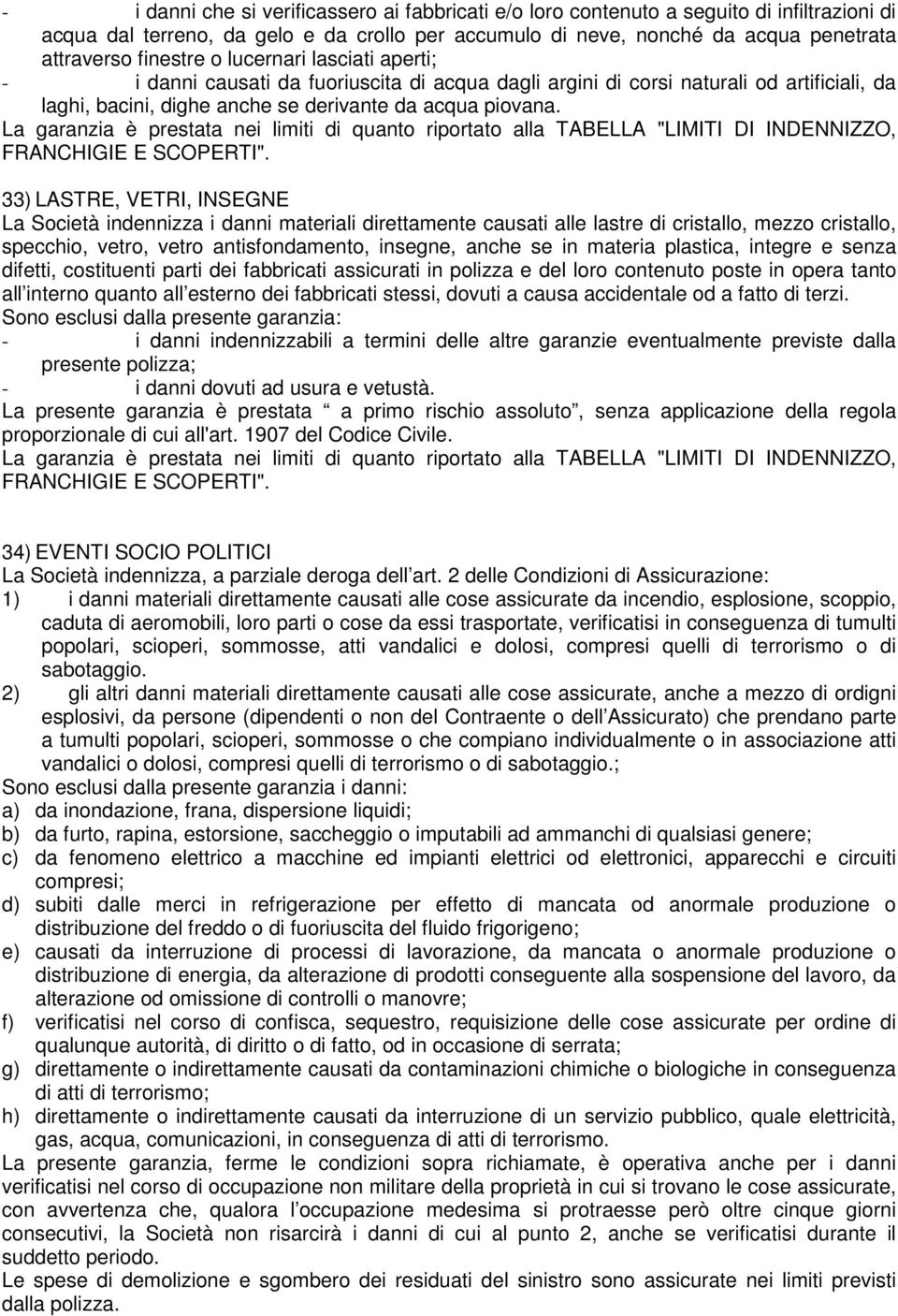 33) LASTRE, VETRI, INSEGNE La Società indennizza i danni materiali direttamente causati alle lastre di cristallo, mezzo cristallo, specchio, vetro, vetro antisfondamento, insegne, anche se in materia