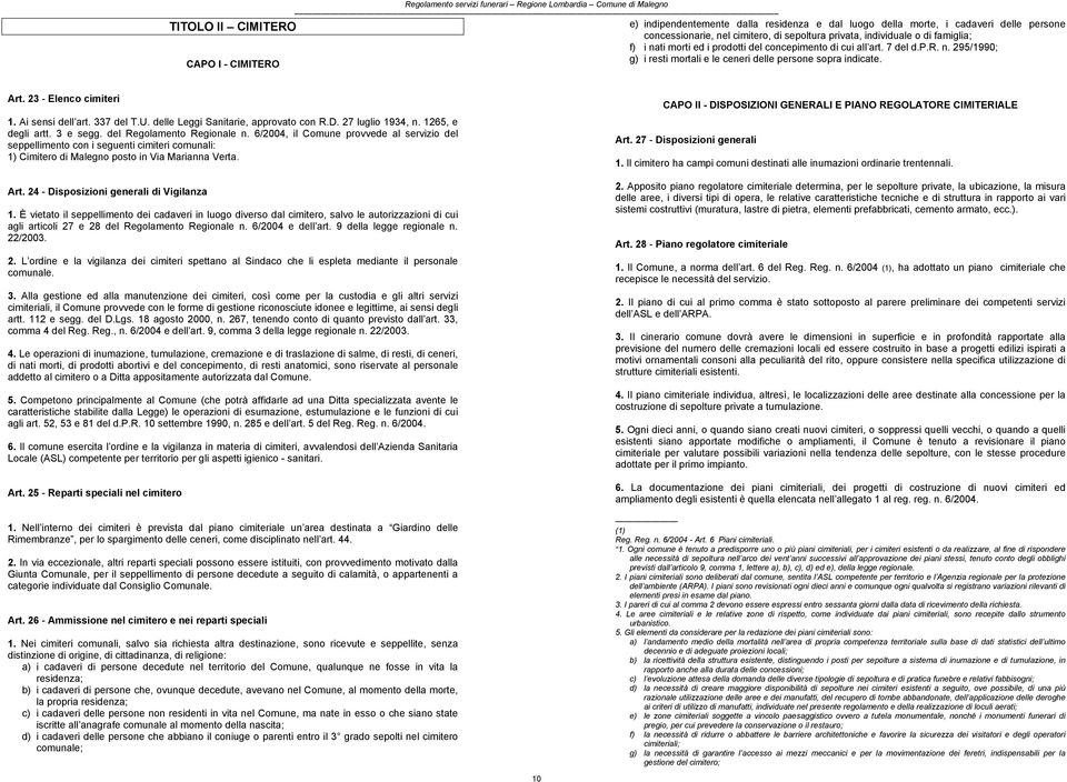 Ai sensi dell art. 337 del T.U. delle Leggi Sanitarie, approvato con R.D. 27 luglio 1934, n. 1265, e degli artt. 3 e segg. del Regolamento Regionale n.