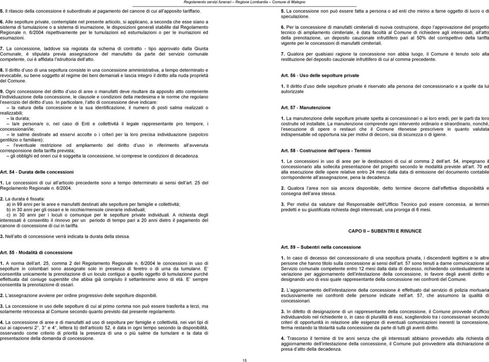Regolamento Regionale n. 6/2004 rispettivamente per le tumulazioni ed estumulazioni o per le inumazioni ed esumazioni. 7.