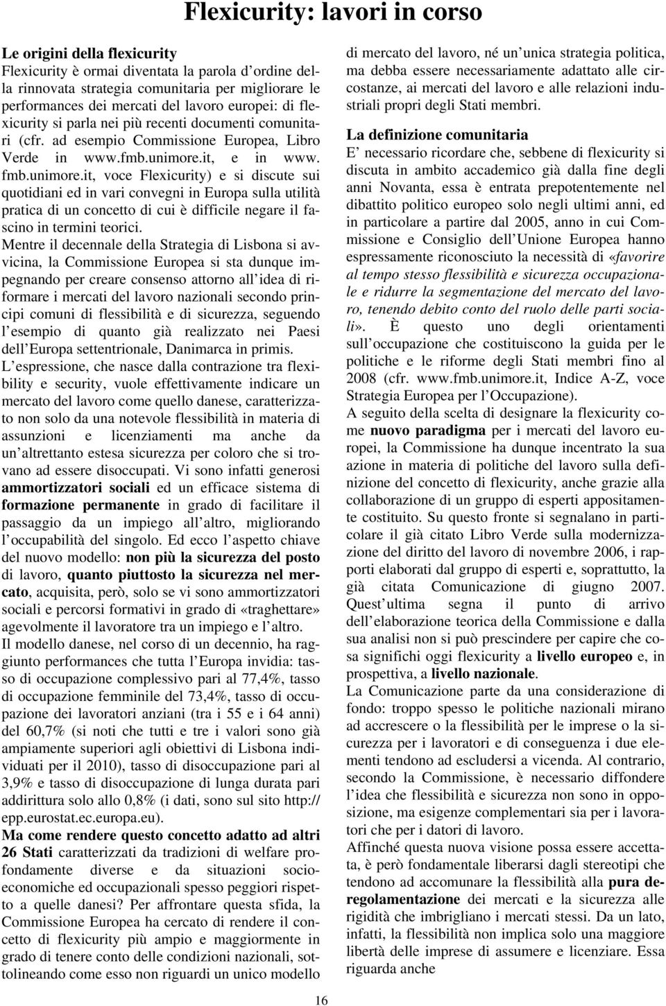 it, e in www. fmb.unimore.it, voce Flexicurity) e si discute sui quotidiani ed in vari convegni in Europa sulla utilità pratica di un concetto di cui è difficile negare il fascino in termini teorici.