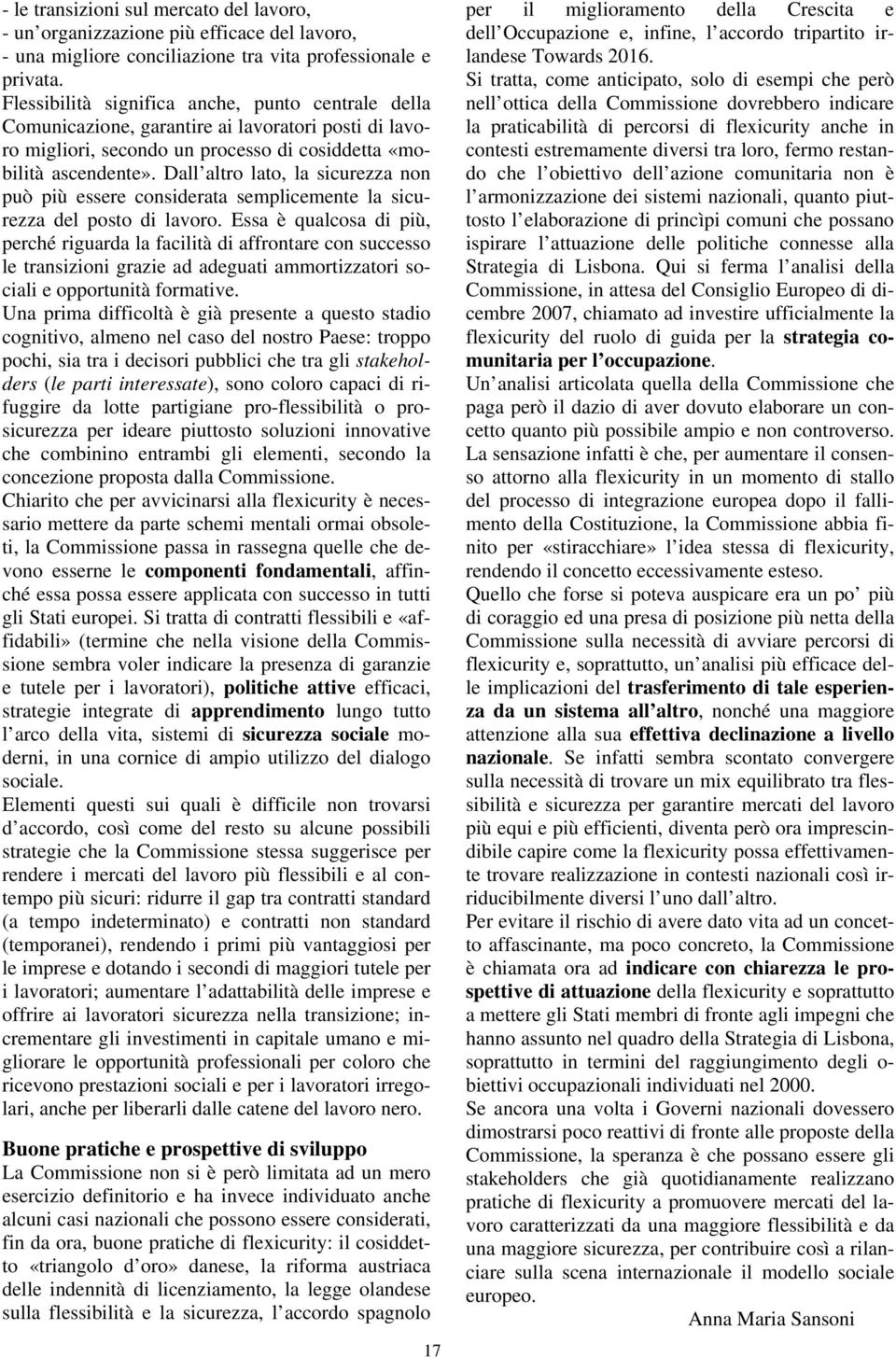 Dall altro lato, la sicurezza non può più essere considerata semplicemente la sicurezza del posto di lavoro.