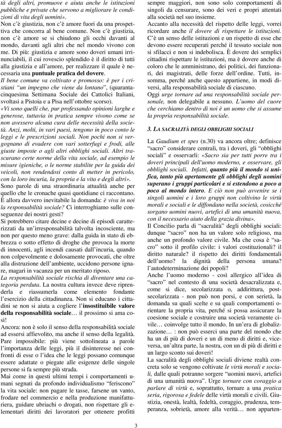 Non c è giustizia, non c è amore se si chiudono gli occhi davanti al mondo, davanti agli altri che nel mondo vivono con me.