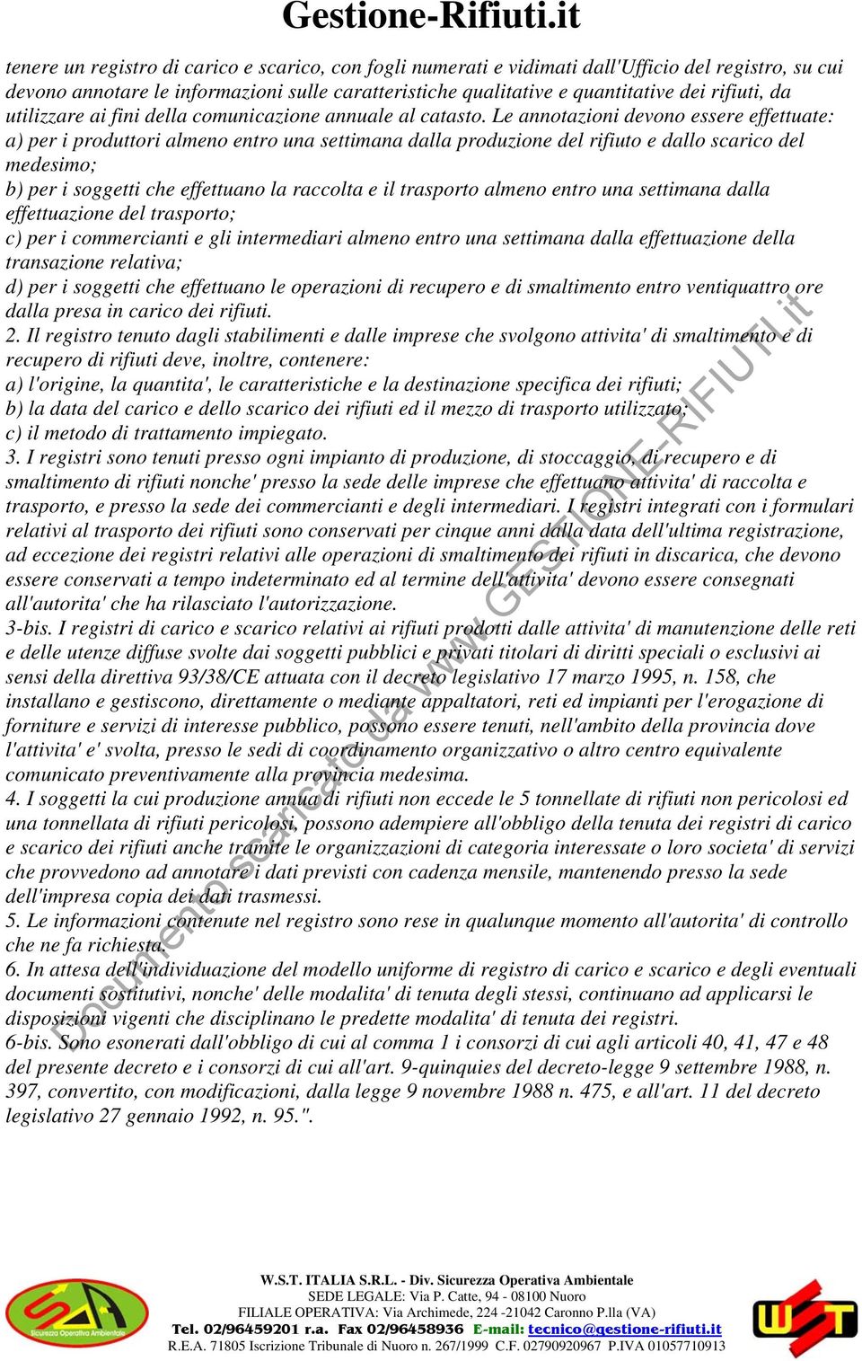 Le annotazioni devono essere effettuate: a) per i produttori almeno entro una settimana dalla produzione del rifiuto e dallo scarico del medesimo; b) per i soggetti che effettuano la raccolta e il