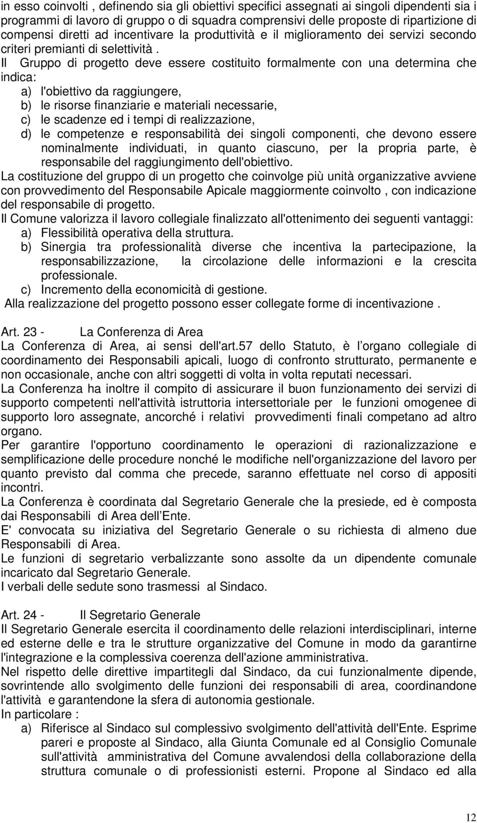 Il Gruppo di progetto deve essere costituito formalmente con una determina che indica: a) l'obiettivo da raggiungere, b) le risorse finanziarie e materiali necessarie, c) le scadenze ed i tempi di