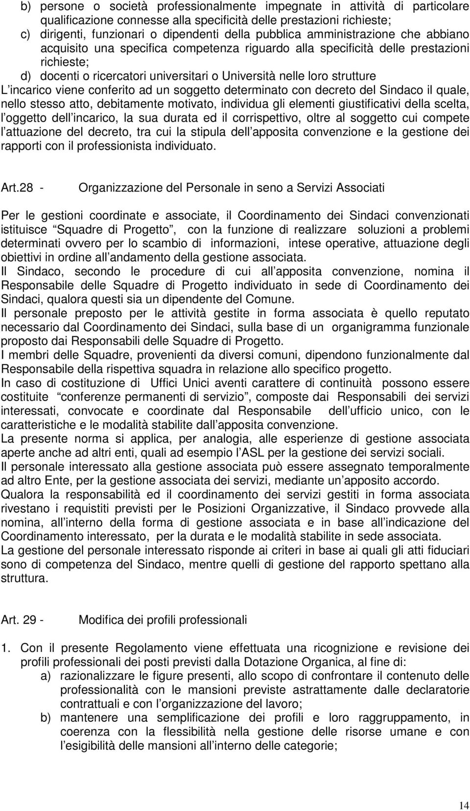 incarico viene conferito ad un soggetto determinato con decreto del Sindaco il quale, nello stesso atto, debitamente motivato, individua gli elementi giustificativi della scelta, l oggetto dell