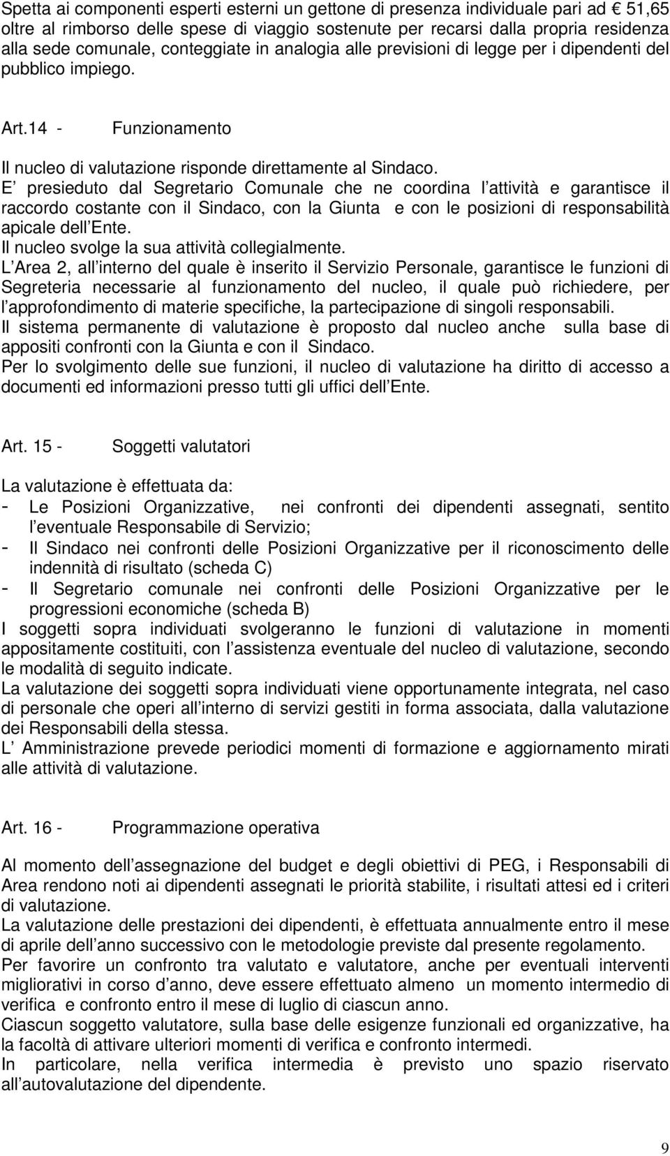 E presieduto dal Segretario Comunale che ne coordina l attività e garantisce il raccordo costante con il Sindaco, con la Giunta e con le posizioni di responsabilità apicale dell Ente.