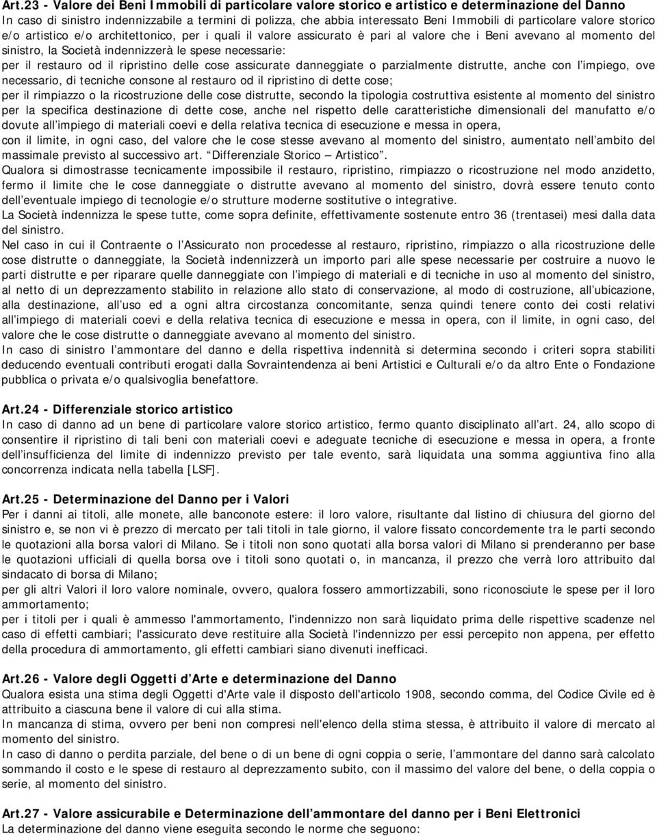 per il restauro od il ripristino delle cose assicurate danneggiate o parzialmente distrutte, anche con l impiego, ove necessario, di tecniche consone al restauro od il ripristino di dette cose; per