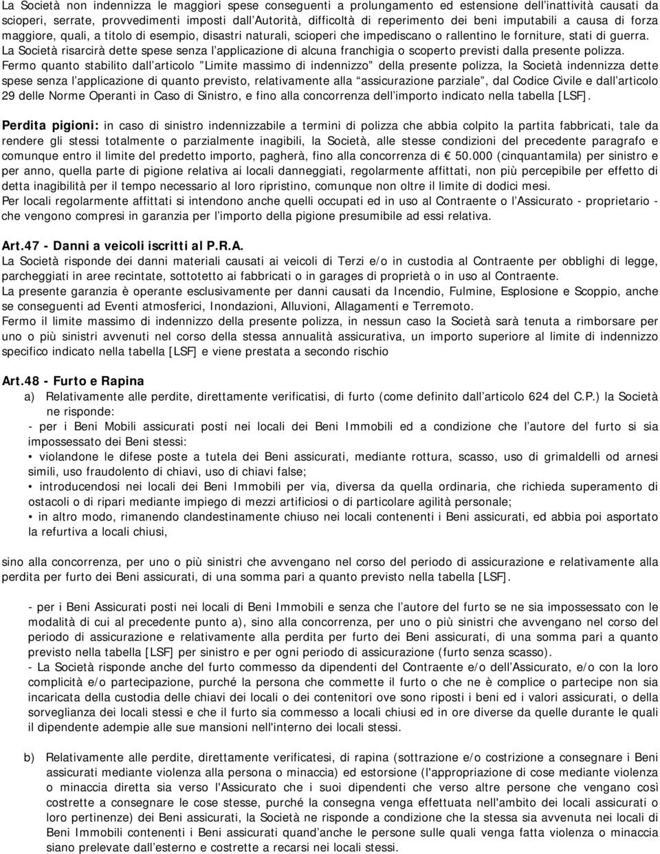 La Società risarcirà dette spese senza l applicazione di alcuna franchigia o scoperto previsti dalla presente polizza.