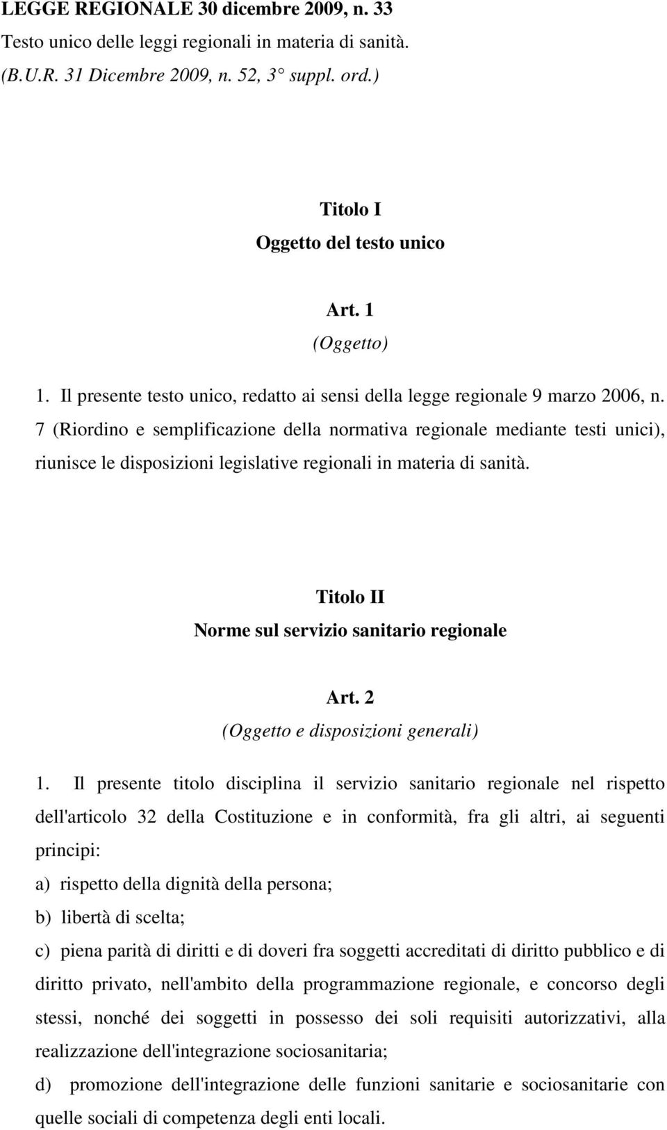 7 (Riordino e semplificazione della normativa regionale mediante testi unici), riunisce le disposizioni legislative regionali in materia di sanità.