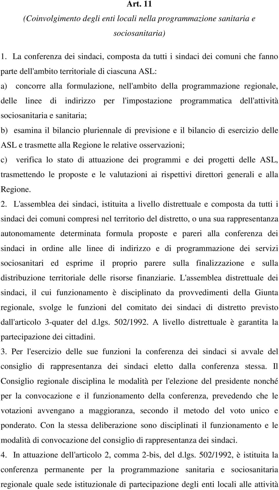 delle linee di indirizzo per l'impostazione programmatica dell'attività sociosanitaria e sanitaria; b) esamina il bilancio pluriennale di previsione e il bilancio di esercizio delle ASL e trasmette