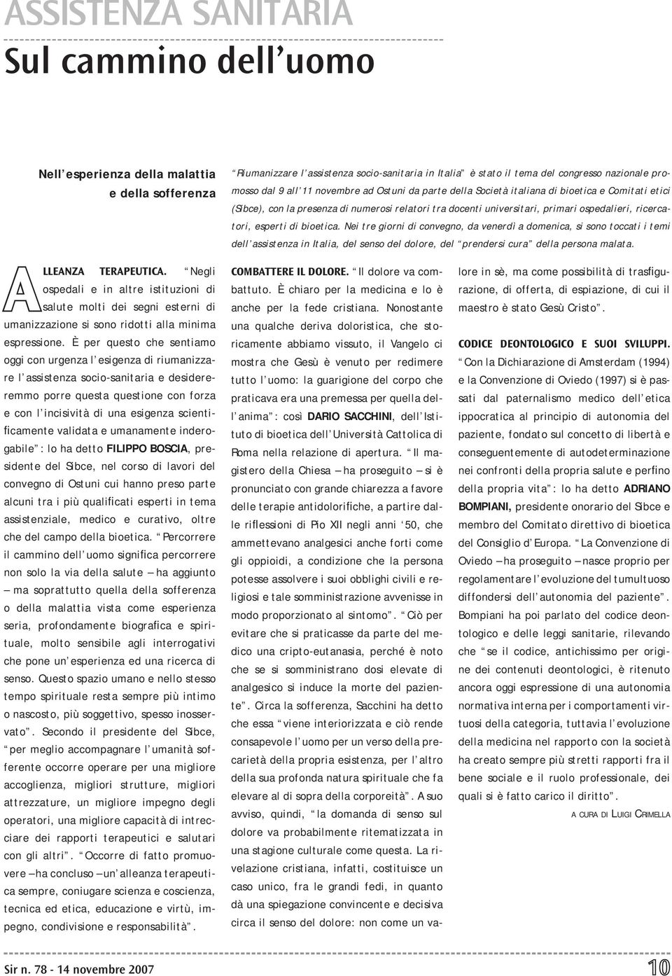 esperti di bioetica. Nei tre giorni di convegno, da venerdì a domenica, si sono toccati i temi dell assistenza in Italia, del senso del dolore, del prendersi cura della persona malata.