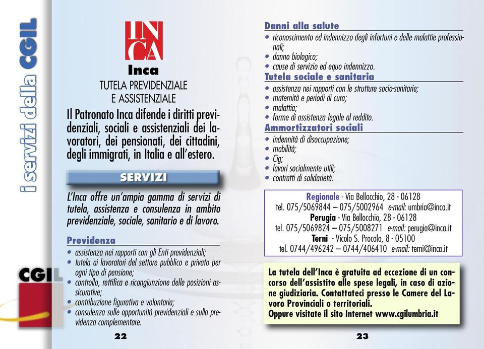 Previdenza assistenza nei rapporti con gli Enti previdenziali; tutela ai lavoratori del settore pubblico e privato per ogni tipo di pensione; controllo, rettifica e ricongiunzione delle posizioni