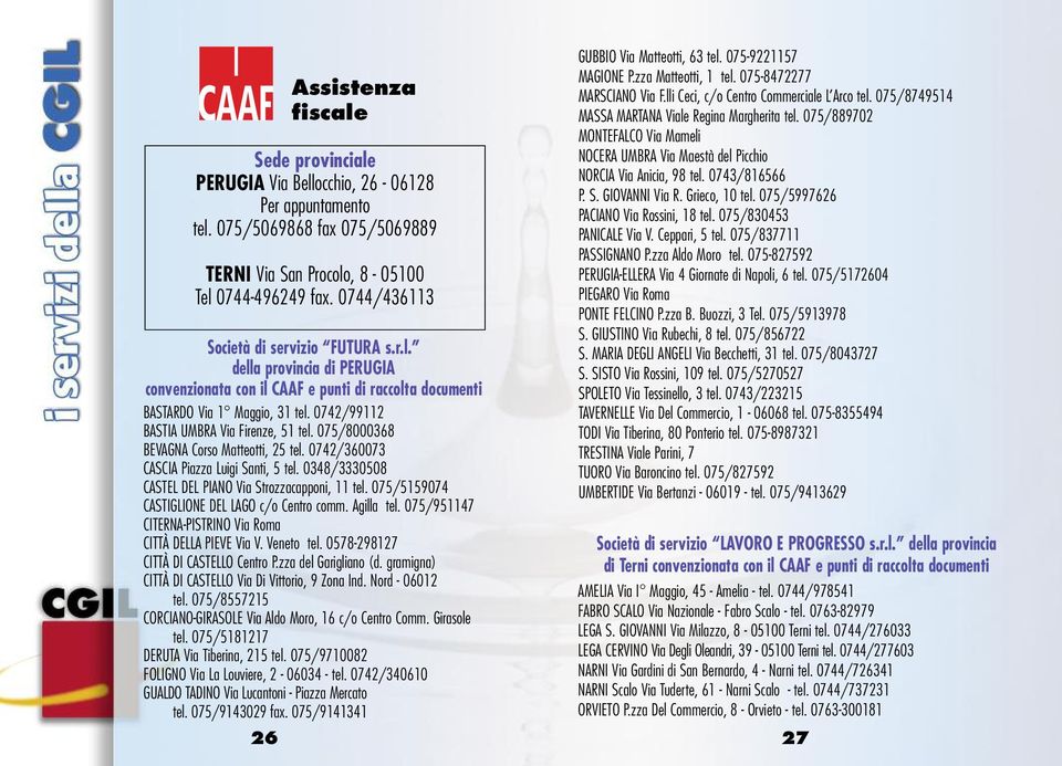 0742/99112 BASTIA UMBRA Via Firenze, 51 tel. 075/8000368 BEVAGNA Corso Matteotti, 25 tel. 0742/360073 CASCIA Piazza Luigi Santi, 5 tel. 0348/3330508 CASTEL DEL PIANO Via Strozzacapponi, 11 tel.