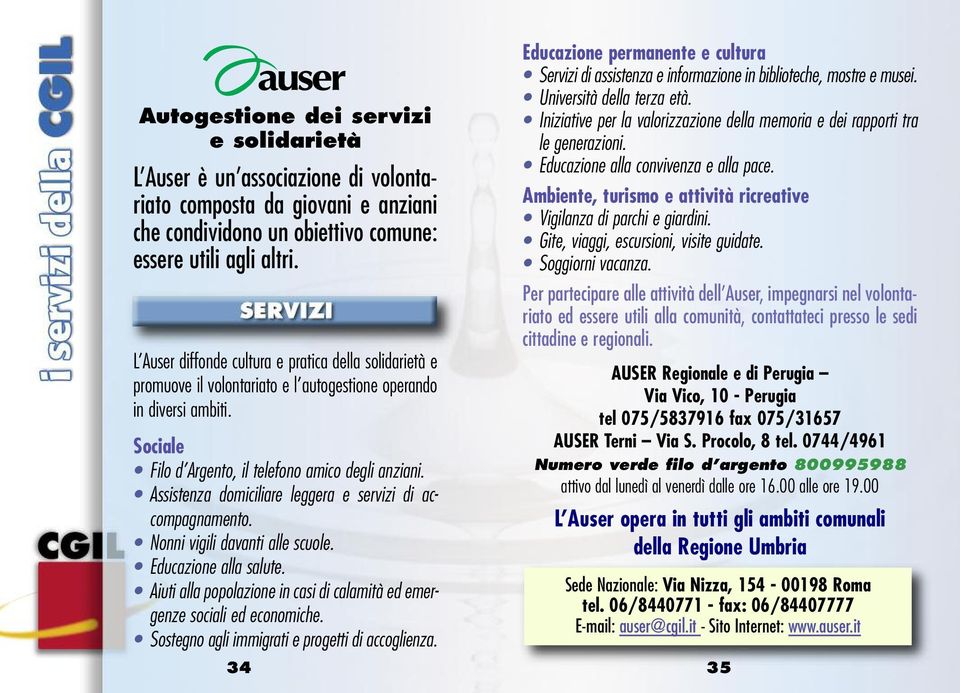 Assistenza domiciliare leggera e servizi di accompagnamento. Nonni vigili davanti alle scuole. Educazione alla salute. Aiuti alla popolazione in casi di calamità ed emergenze sociali ed economiche.