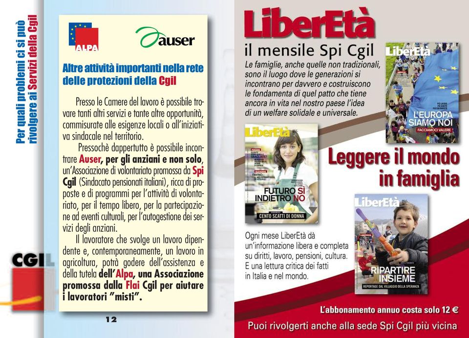 Pressochè dappertutto è possibile incontrare Auser, per gli anziani e non solo, un Associazione di volontariato promossa da Spi Cgil (Sindacato pensionati italiani), ricca di proposte e di programmi