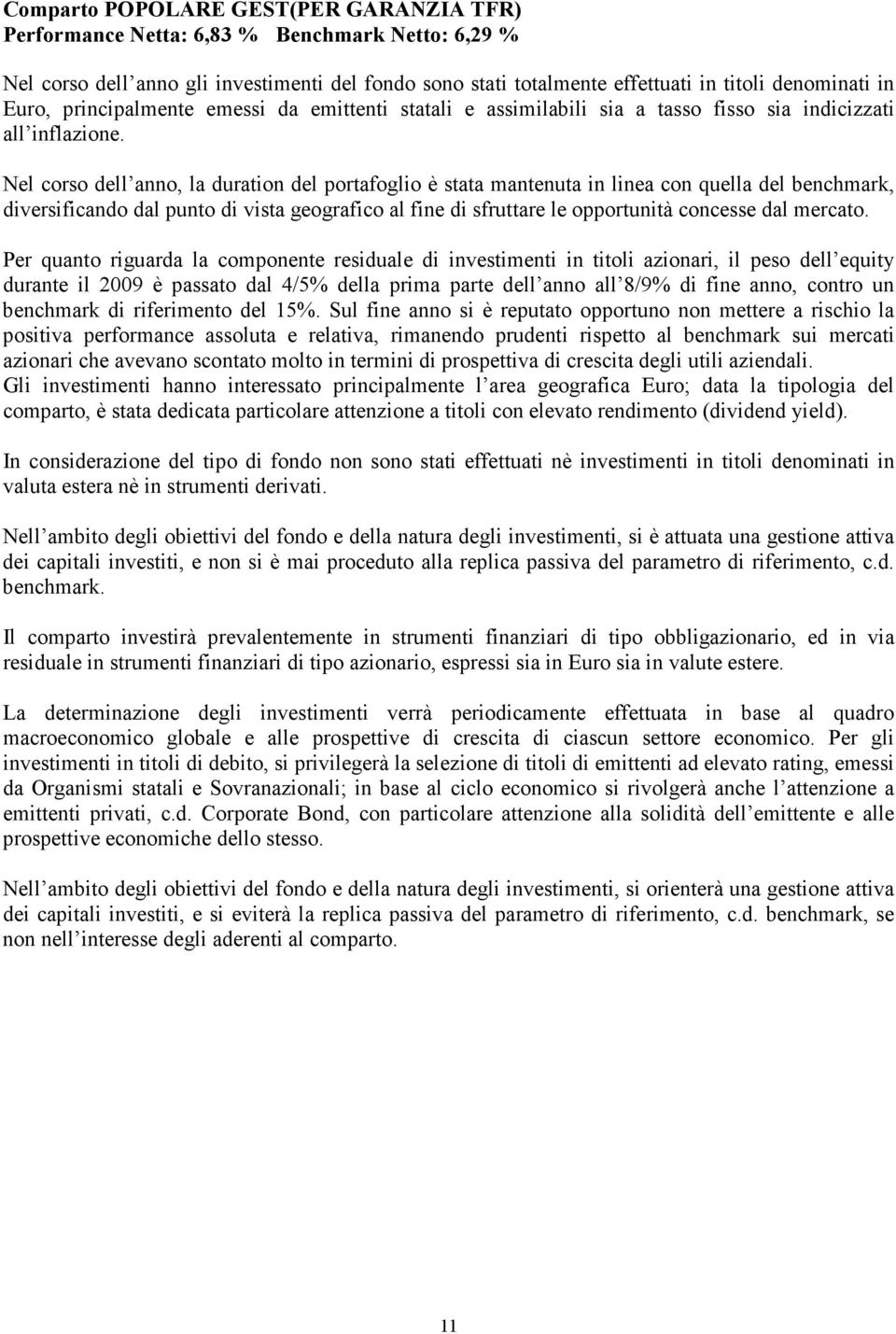 Nel corso dell anno, la duration del portafoglio è stata mantenuta in linea con quella del benchmark, diversificando dal punto di vista geografico al fine di sfruttare le opportunità concesse dal