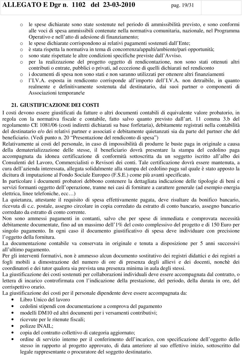 att di adesine di finanziament; le spese dichiarate crrispndn ai relativi pagamenti sstenuti dall Ente; è stata rispetta la nrmativa in tema di cncrrenza/appalti/ambiente/pari pprtunità; sn state