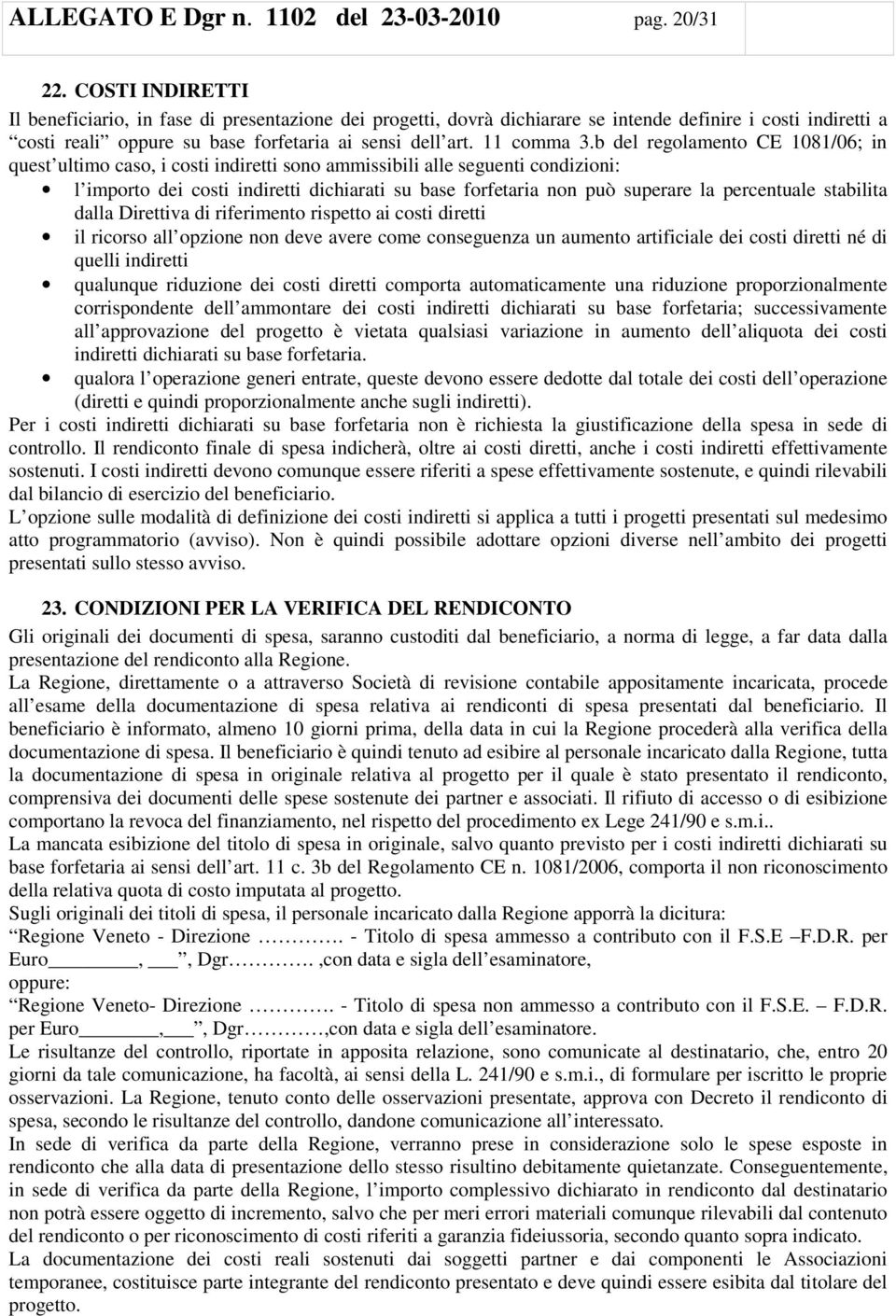 b del reglament CE 1081/06; in quest ultim cas, i csti indiretti sn ammissibili alle seguenti cndizini: l imprt dei csti indiretti dichiarati su base frfetaria nn può superare la percentuale