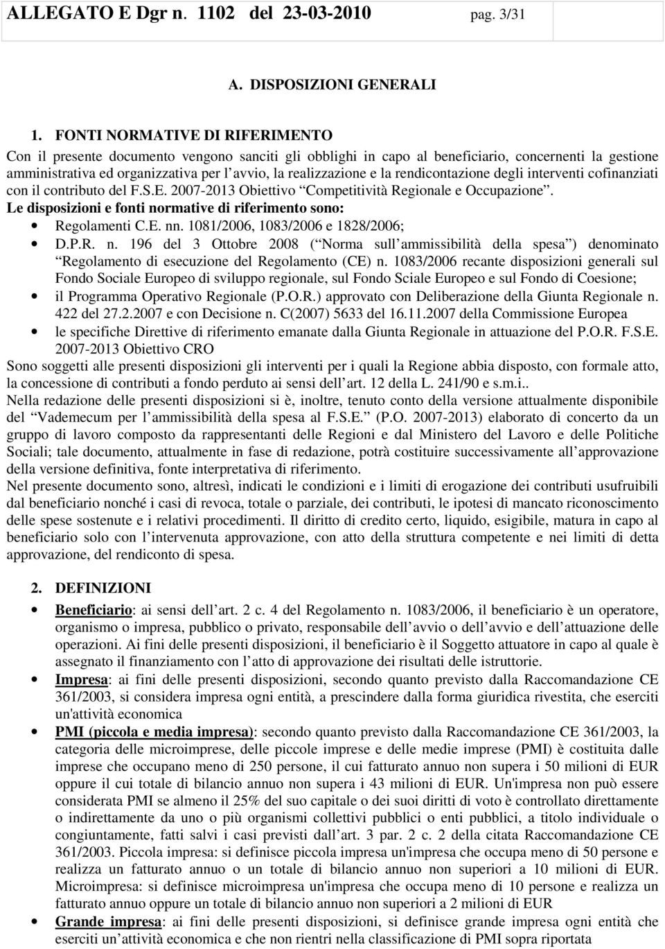 rendicntazine degli interventi cfinanziati cn il cntribut del F.S.E. 2007-2013 Obiettiv Cmpetitività Reginale e Occupazine. Le dispsizini e fnti nrmative di riferiment sn: Reglamenti C.E. nn.