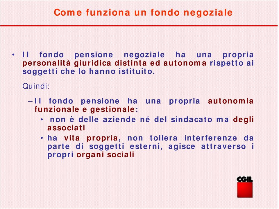 Quindi: Il fondo pensione ha una propria autonomia funzionale e gestionale: non è delle aziende né del