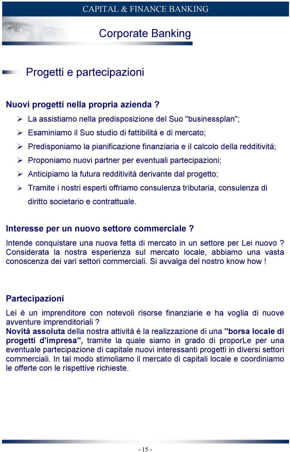 Proponiamo nuovi partner per eventuali partecipazioni; Anticipiamo la futura redditivitá derivante dal progetto; Tramite i nostri esperti offriamo consulenza tributaria, consulenza di diritto