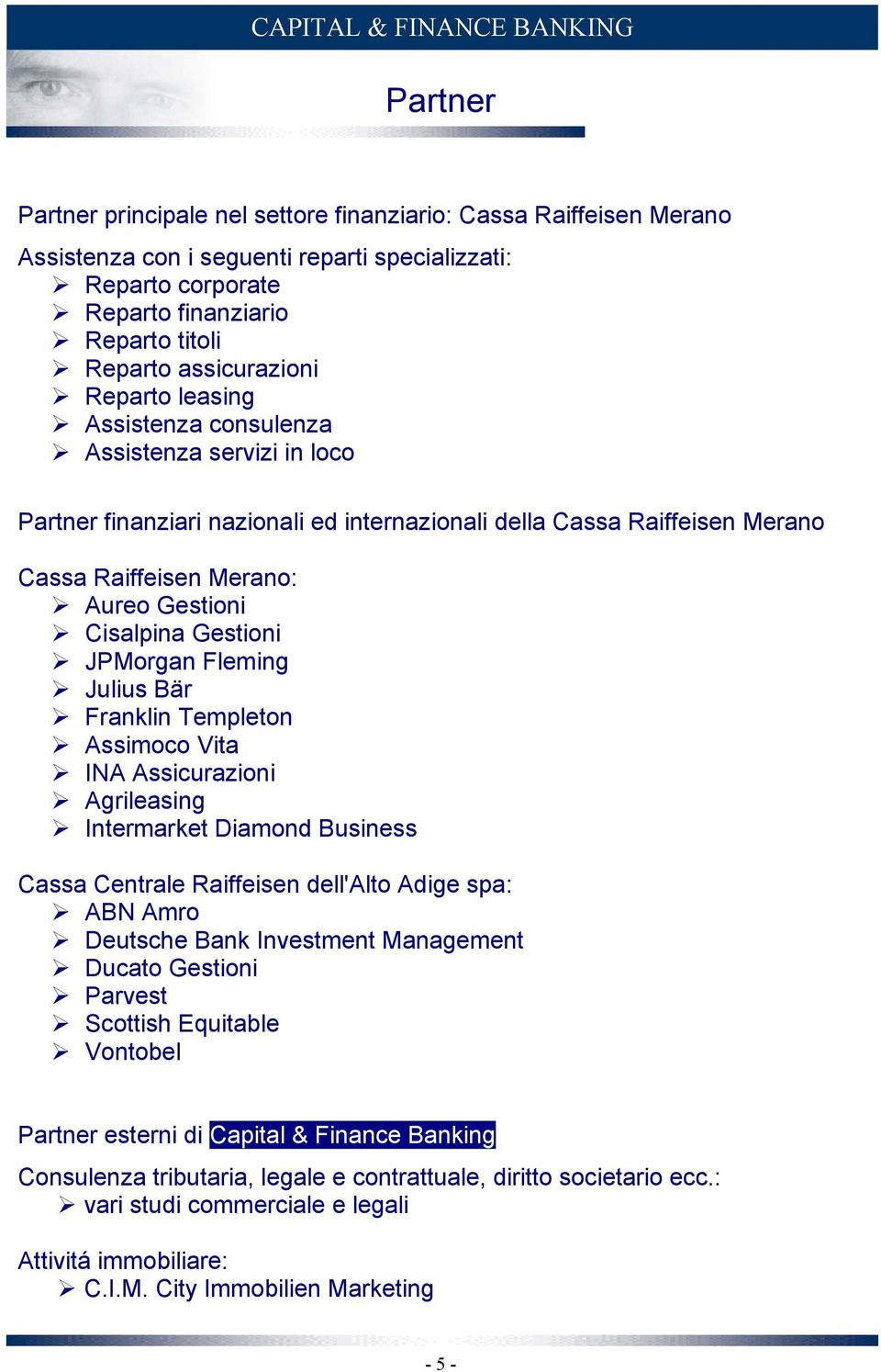 Gestioni JPMorgan Fleming Julius Bär Franklin Templeton Assimoco Vita INA Assicurazioni Agrileasing Intermarket Diamond Business Cassa Centrale Raiffeisen dell'alto Adige spa: ABN Amro Deutsche Bank