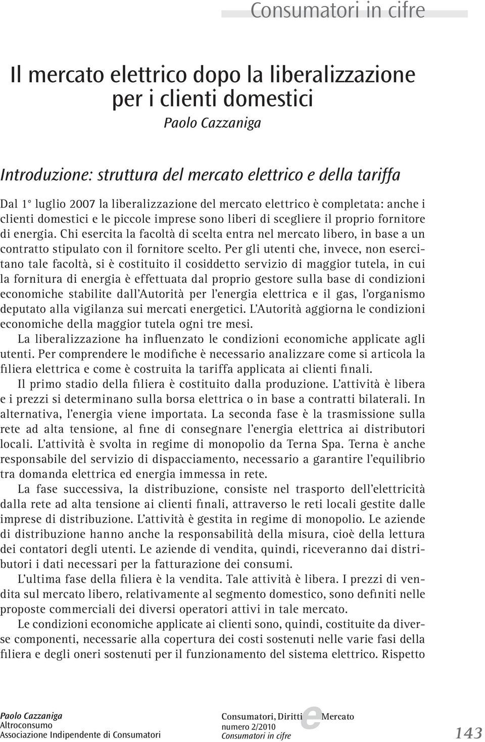 Pr gli utnti ch, invc, non srcitano tal facoltà, si è costituito il cosiddtto srvizio di maggior tutla, in cui la fornitura di nrgia è ffttuata dal proprio gstor sulla bas di condizioni conomich