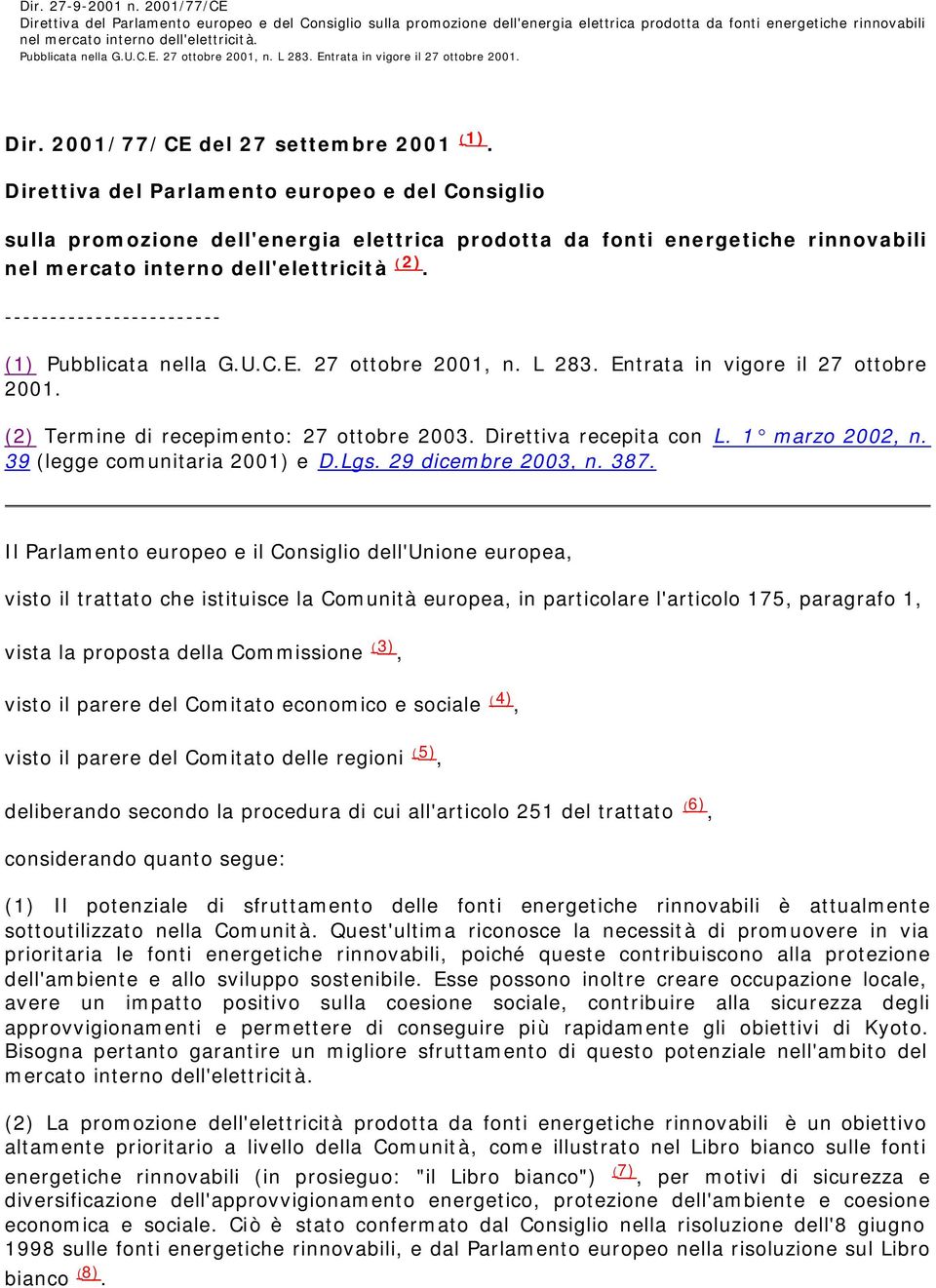 Direttiva del Parlamento europeo e del Consiglio sulla promozione dell'energia elettrica prodotta da fonti energetiche rinnovabili nel mercato interno dell'elettricità (2). (1) Pubblicata nella G.U.C.E.