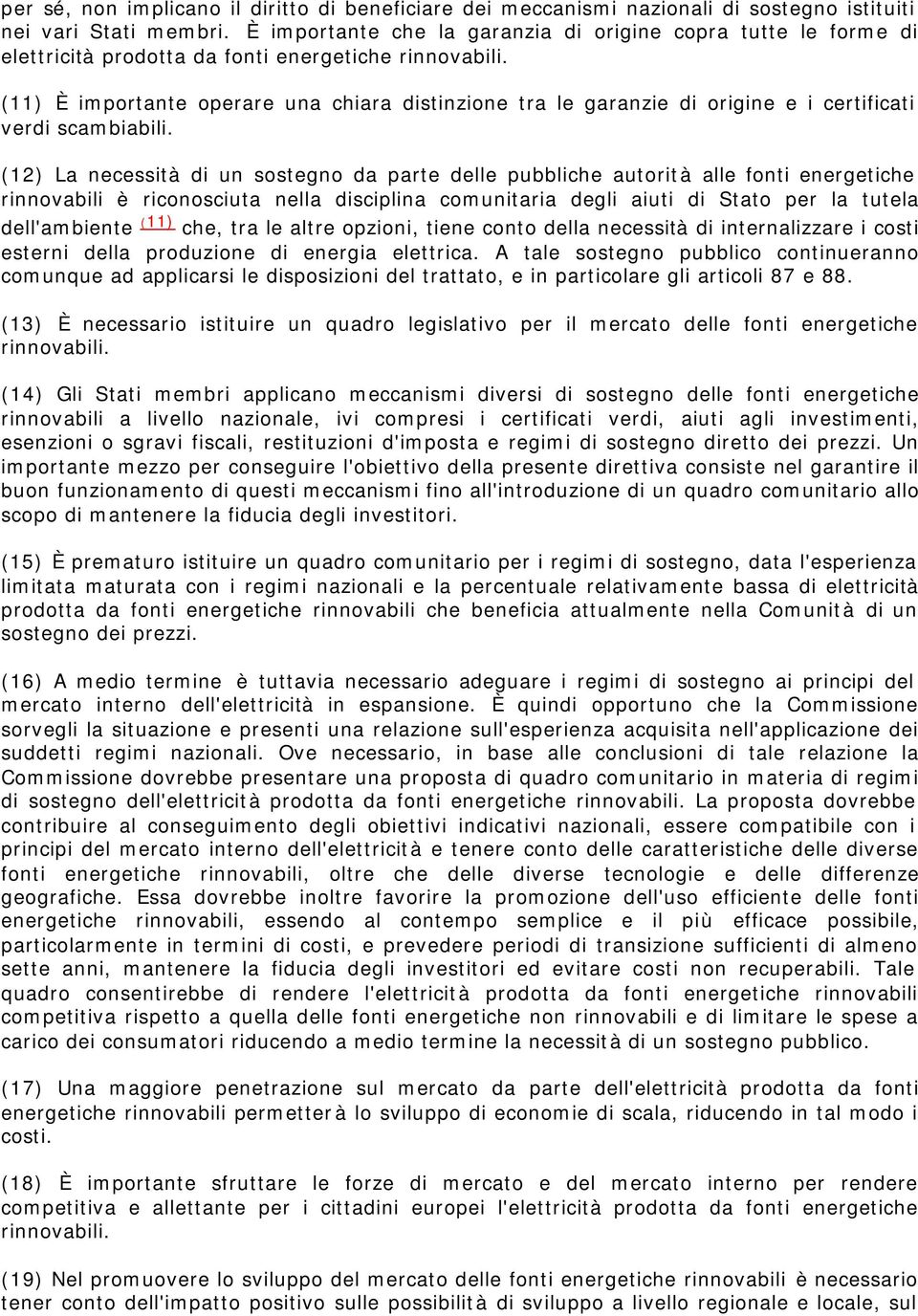 (11) È importante operare una chiara distinzione tra le garanzie di origine e i certificati verdi scambiabili.