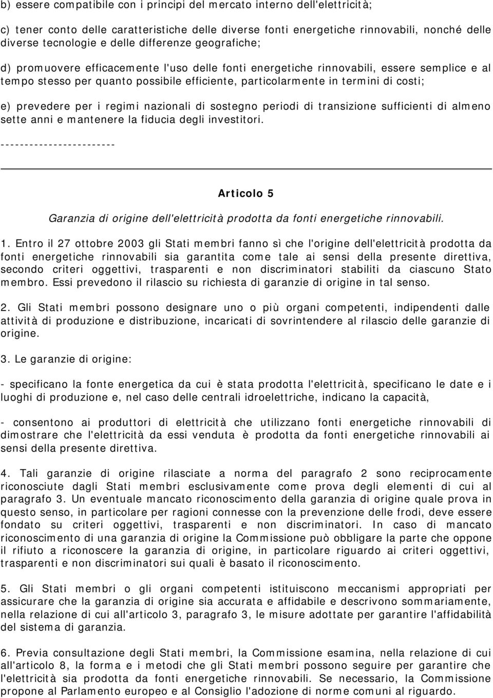 e) prevedere per i regimi nazionali di sostegno periodi di transizione sufficienti di almeno sette anni e mantenere la fiducia degli investitori.