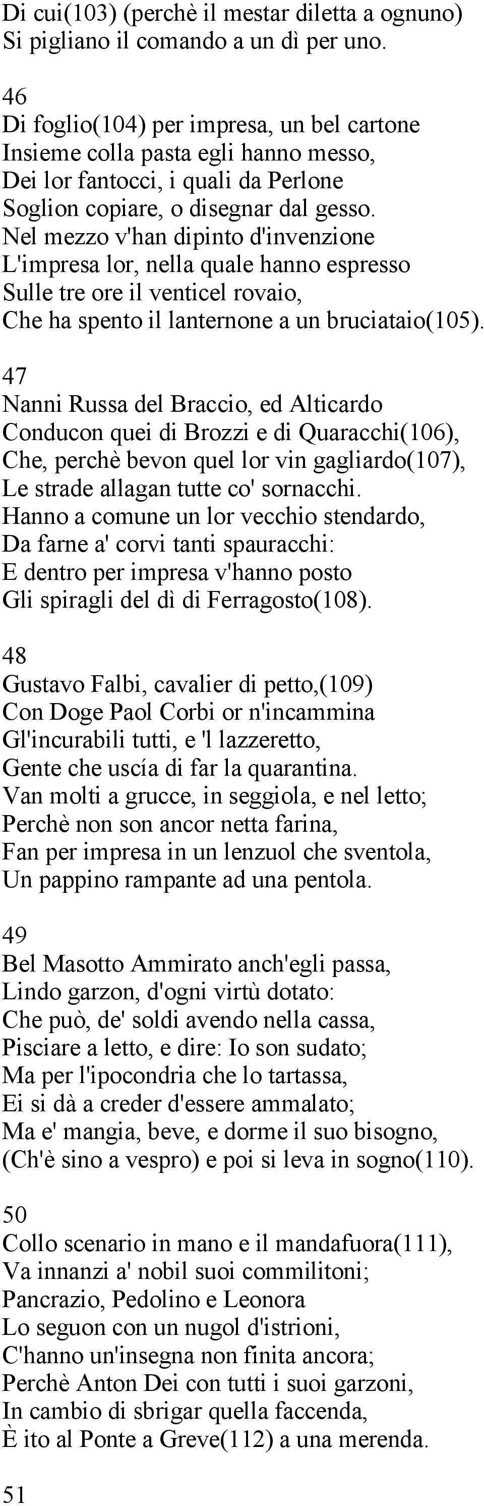 Nel mezzo v'han dipinto d'invenzione L'impresa lor, nella quale hanno espresso Sulle tre ore il venticel rovaio, Che ha spento il lanternone a un bruciataio(105).