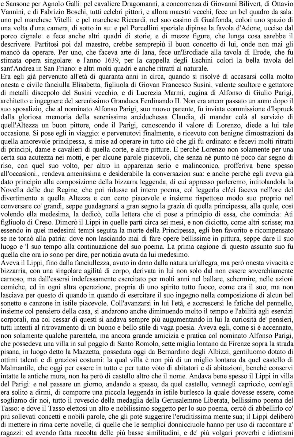 d'adone, ucciso dal porco cignale: e fece anche altri quadri di storie, e di mezze figure, che lunga cosa sarebbe il descrivere.