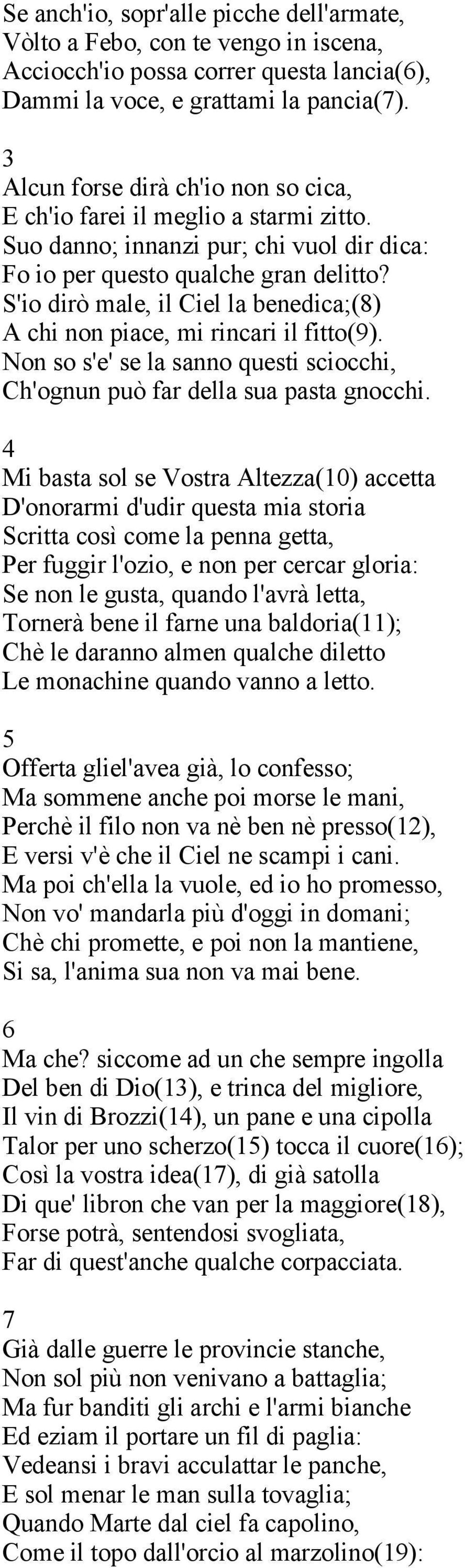 S'io dirò male, il Ciel la benedica;(8) A chi non piace, mi rincari il fitto(9). Non so s'e' se la sanno questi sciocchi, Ch'ognun può far della sua pasta gnocchi.