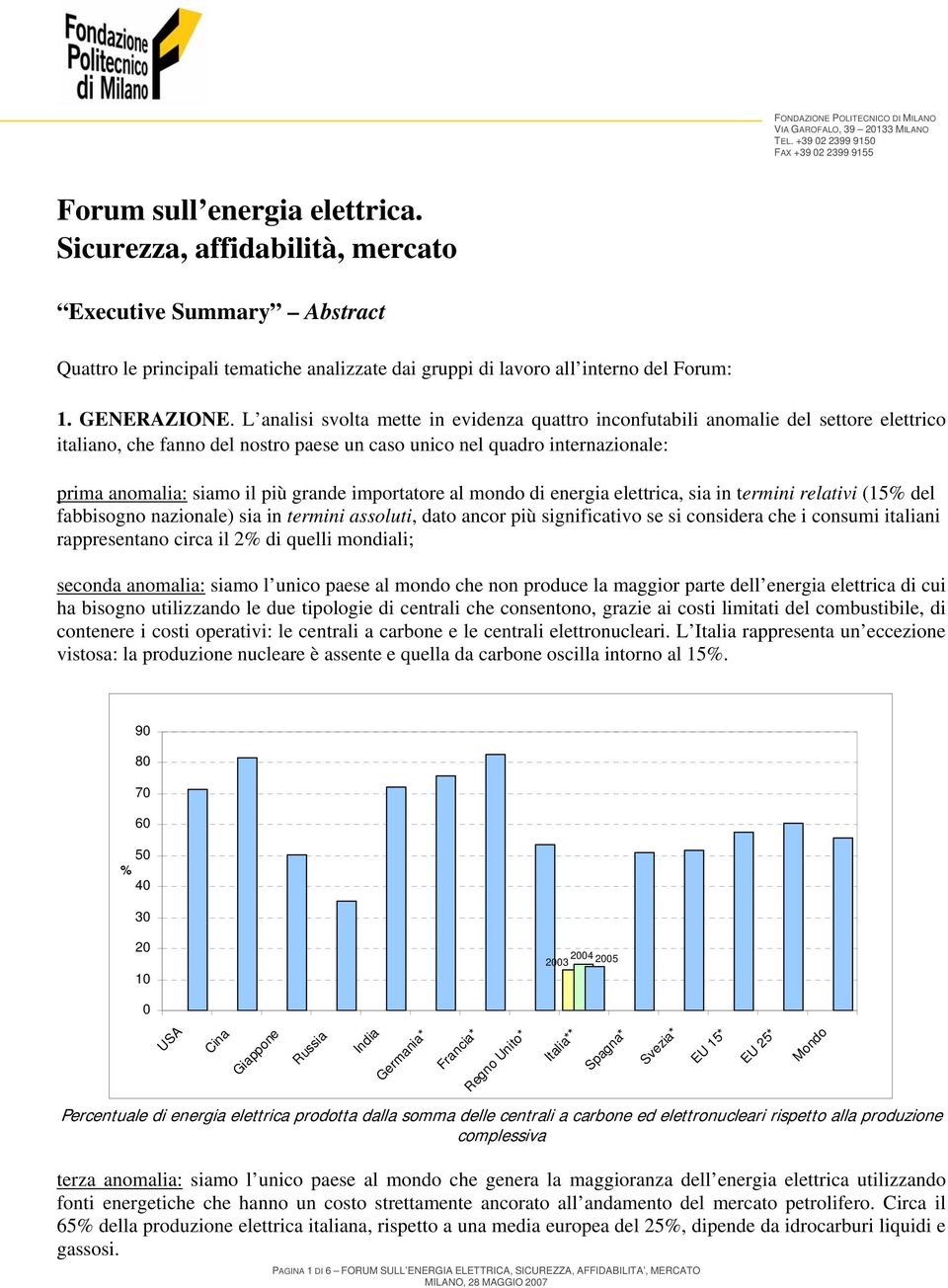 grande importatore al mondo di energia elettrica, sia in termini relativi (15% del fabbisogno nazionale) sia in termini assoluti, dato ancor più significativo se si considera che i consumi italiani