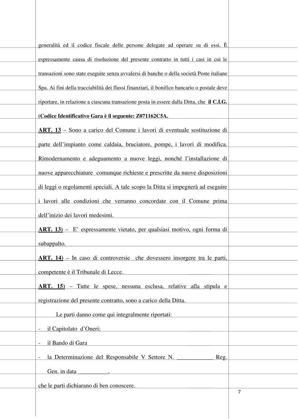 Ai fini della tracciabilità dei flussi finanziari, il bonifico bancario o postale deve riportare, in relazione a ciascuna transazione posta in essere dalla Ditta, che il C.I.G.