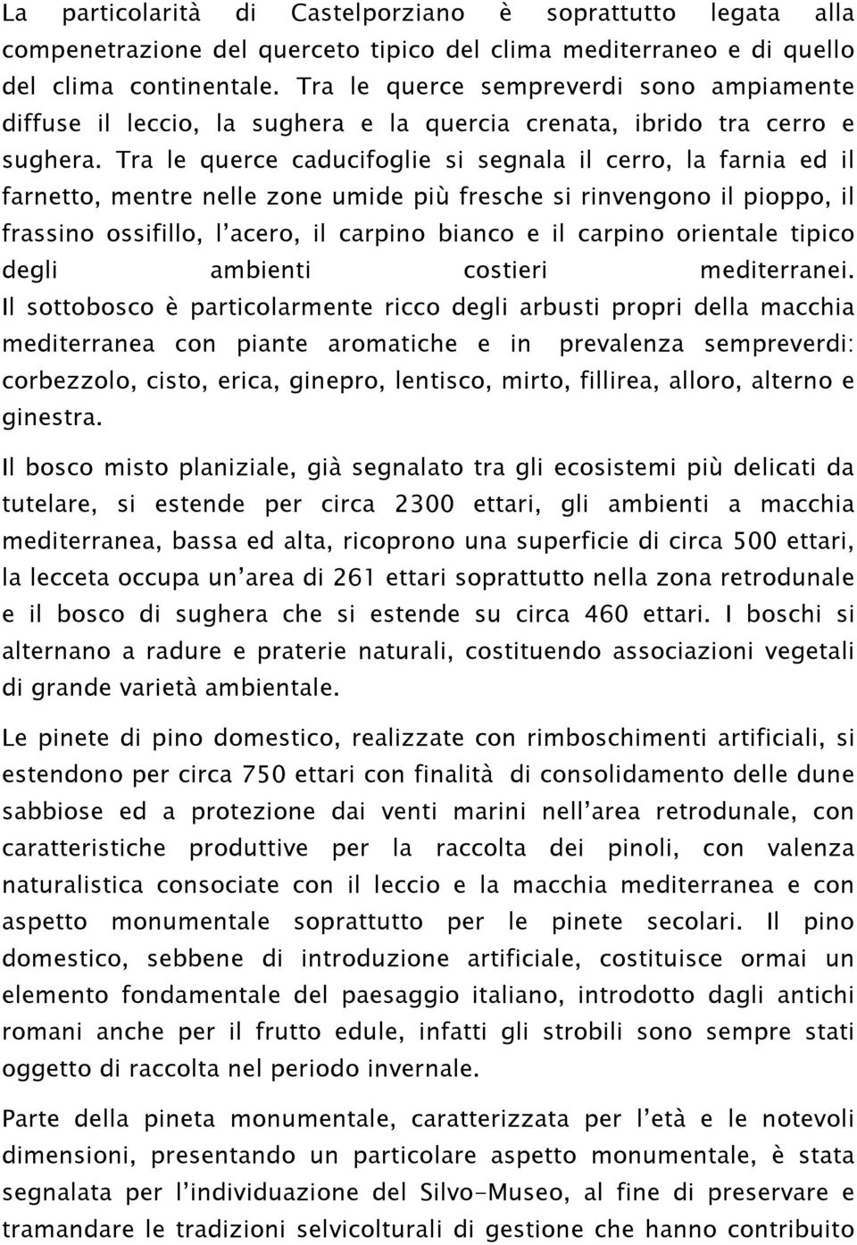 Tra le querce caducifoglie si segnala il cerro, la farnia ed il farnetto, mentre nelle zone umide più fresche si rinvengono il pioppo, il frassino ossifillo, l acero, il carpino bianco e il carpino