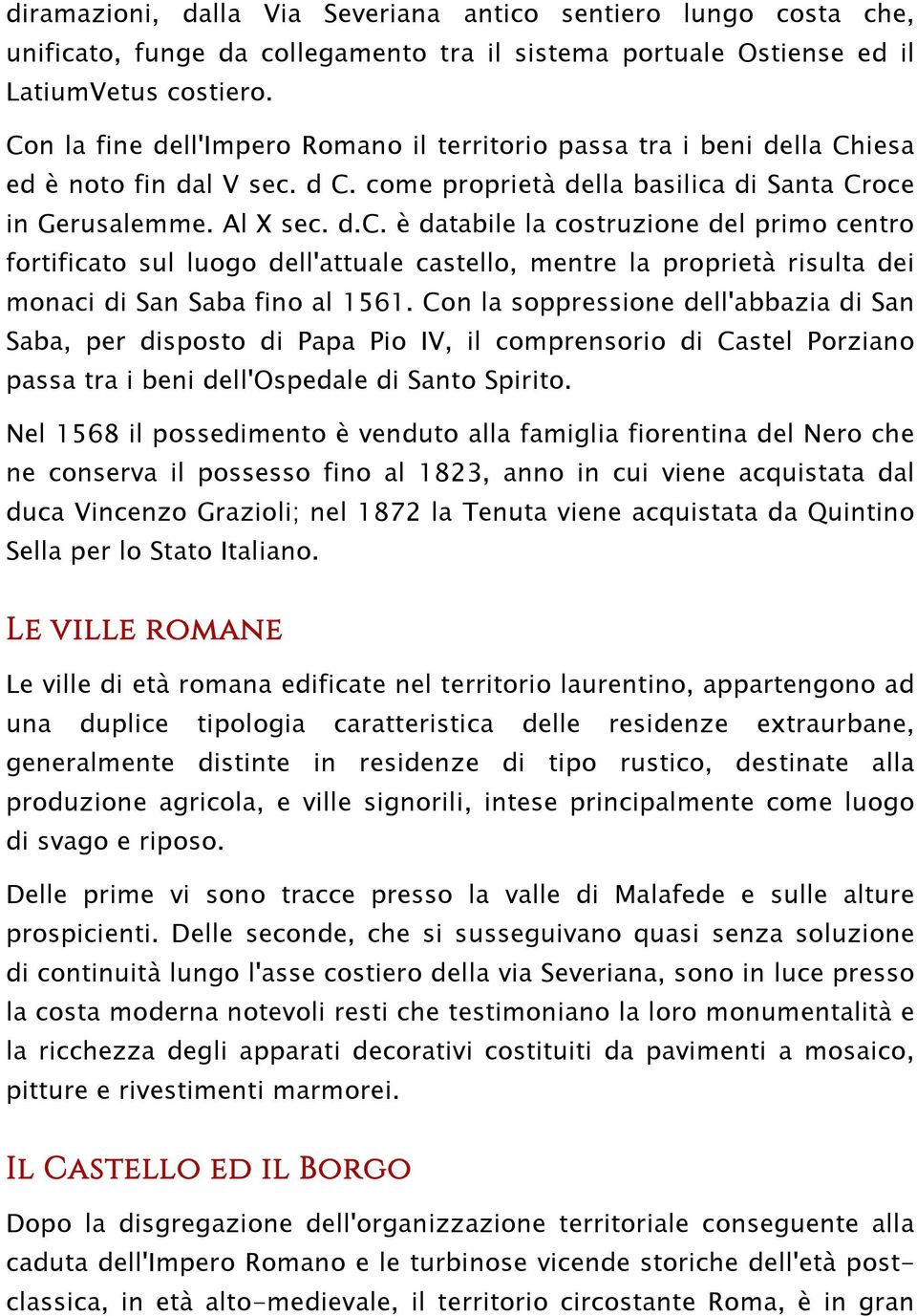 d C. come proprietà della basilica di Santa Croce in Gerusalemme. Al X sec. d.c. è databile la costruzione del primo centro fortificato sul luogo dell'attuale castello, mentre la proprietà risulta dei monaci di San Saba fino al 1561.