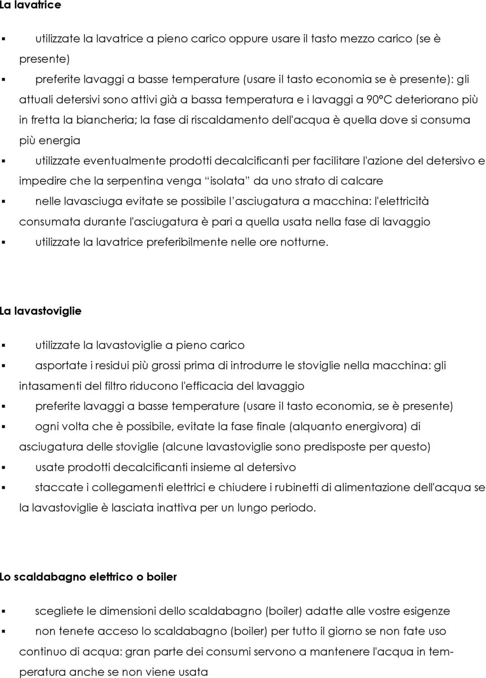 eventualmente prodotti decalcificanti per facilitare l'azione del detersivo e impedire che la serpentina venga isolata da uno strato di calcare nelle lavasciuga evitate se possibile l asciugatura a