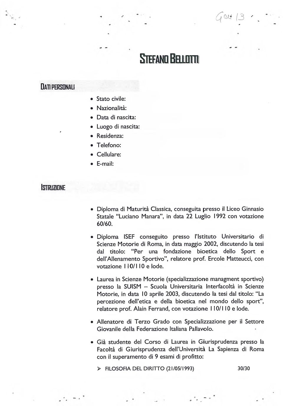 Diploma ISEF conseguito presso l Istitu to Universitario di Scienze M otorie di Roma, in data maggio 2002, discutendo la tesi dal tito lo: Per una fondazione bioetica dello Sport e dell Allenamento