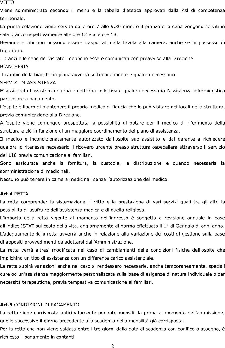 Bevande e cibi non possono essere trasportati dalla tavola alla camera, anche se in possesso di frigorifero. I pranzi e le cene dei visitatori debbono essere comunicati con preavviso alla Direzione.