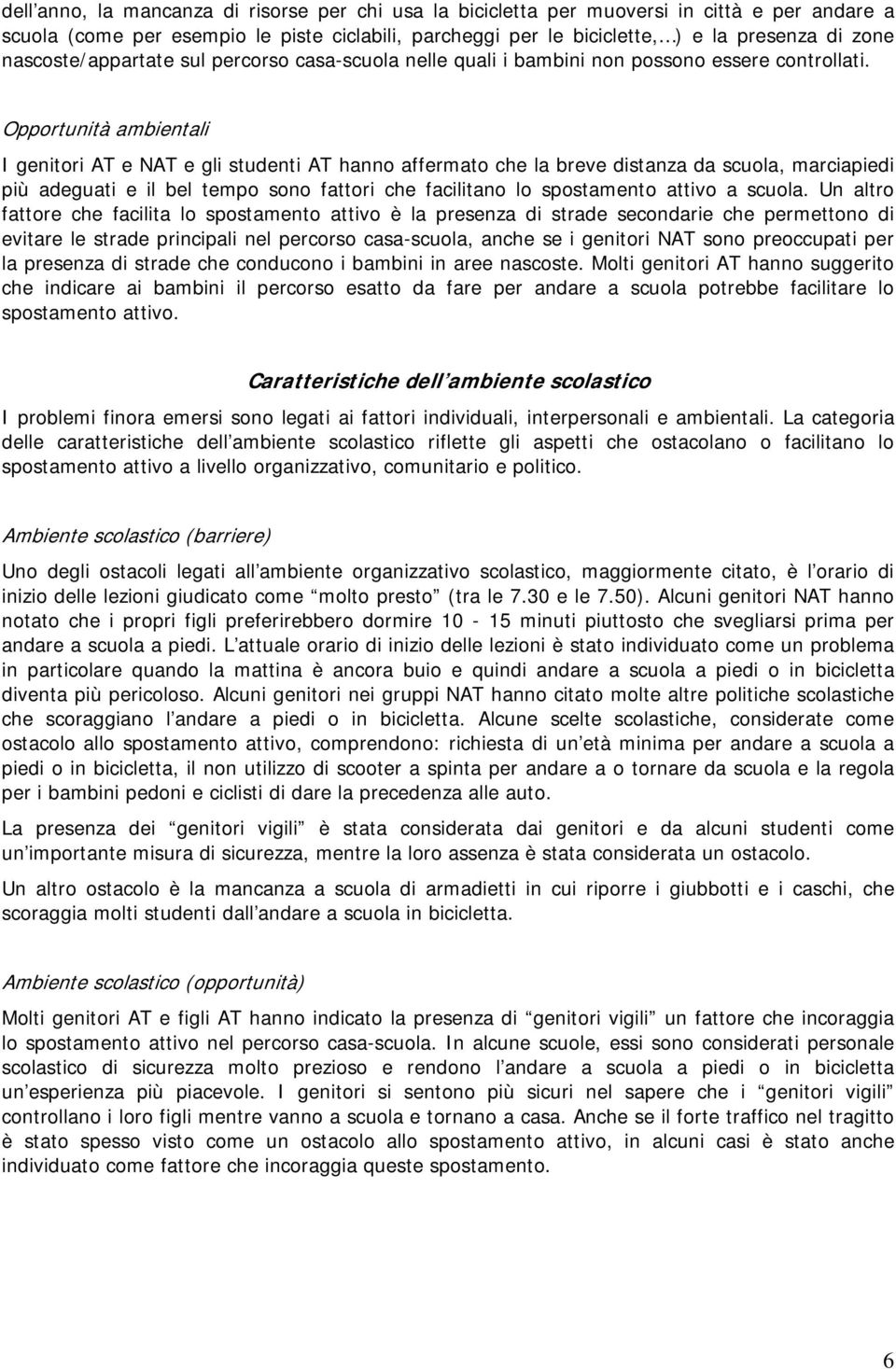 Opportunità ambientali I genitori AT e NAT e gli studenti AT hanno affermato che la breve distanza da scuola, marciapiedi più adeguati e il bel tempo sono fattori che facilitano lo spostamento attivo