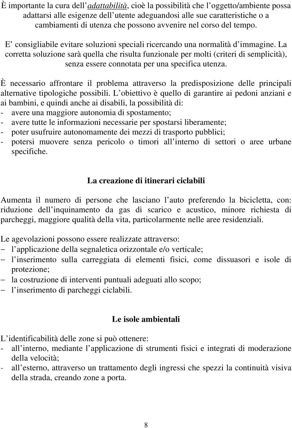 La corretta soluzione sarà quella che risulta funzionale per molti (criteri di semplicità), senza essere connotata per una specifica utenza.