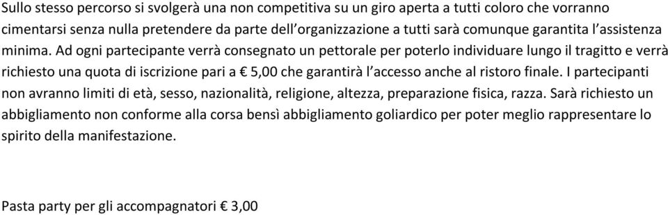 Ad ogni partecipante verrà consegnato un pettorale per poterlo individuare lungo il tragitto e verrà richiesto una quota di iscrizione pari a 5,00 che garantirà l accesso anche