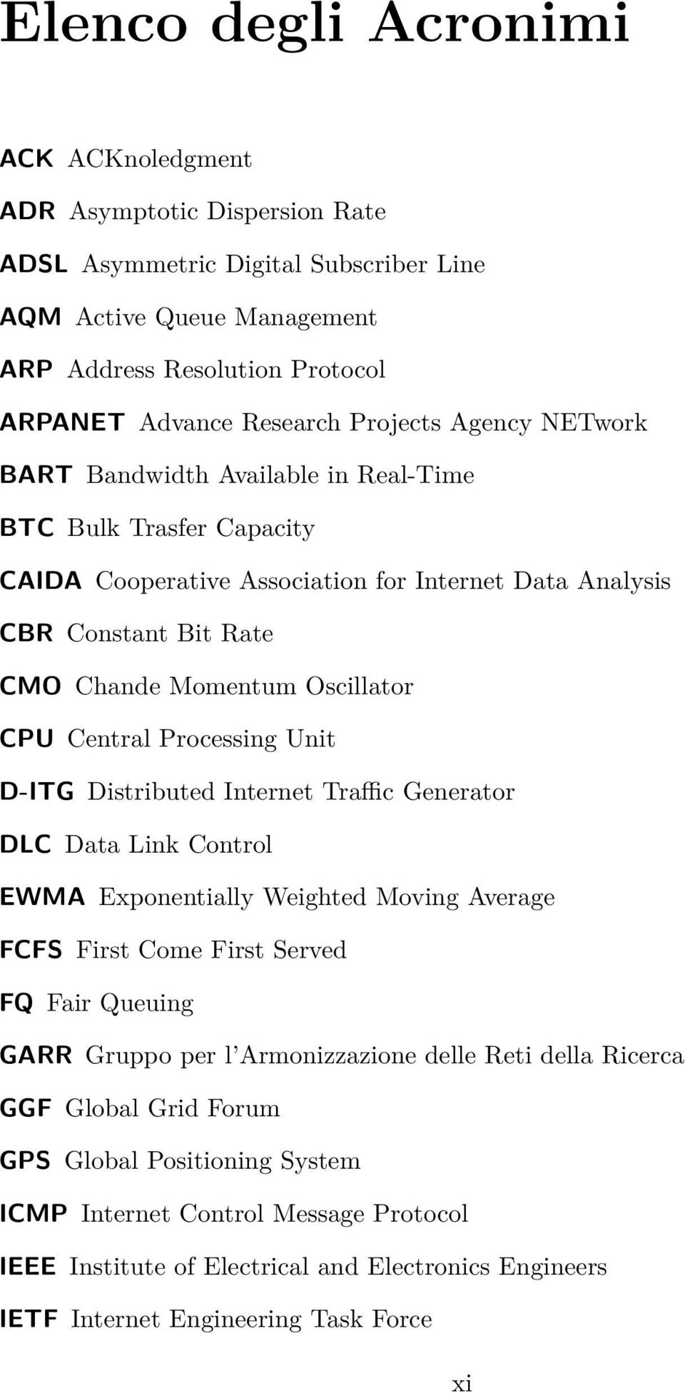 CPU Central Processing Unit D-ITG Distributed Internet Traffic Generator DLC Data Link Control EWMA Exponentially Weighted Moving Average FCFS First Come First Served FQ Fair Queuing GARR Gruppo per