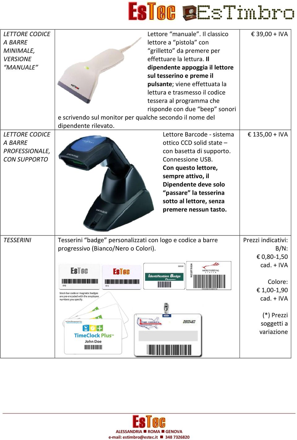 per qualche secondo il nome del dipendente rilevato. Lettore Barcode - sistema ottico CCD solid state con basetta di supporto. Connessione USB.