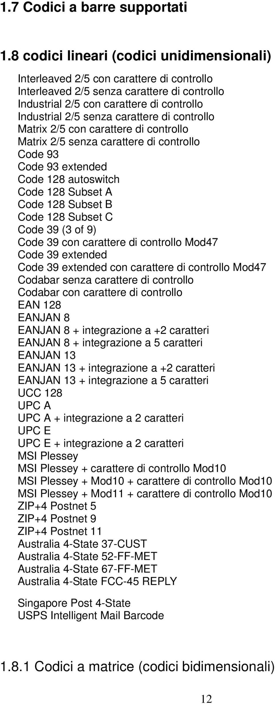 carattere di controllo Matrix 2/5 con carattere di controllo Matrix 2/5 senza carattere di controllo Code 93 Code 93 extended Code 128 autoswitch Code 128 Subset A Code 128 Subset B Code 128 Subset C