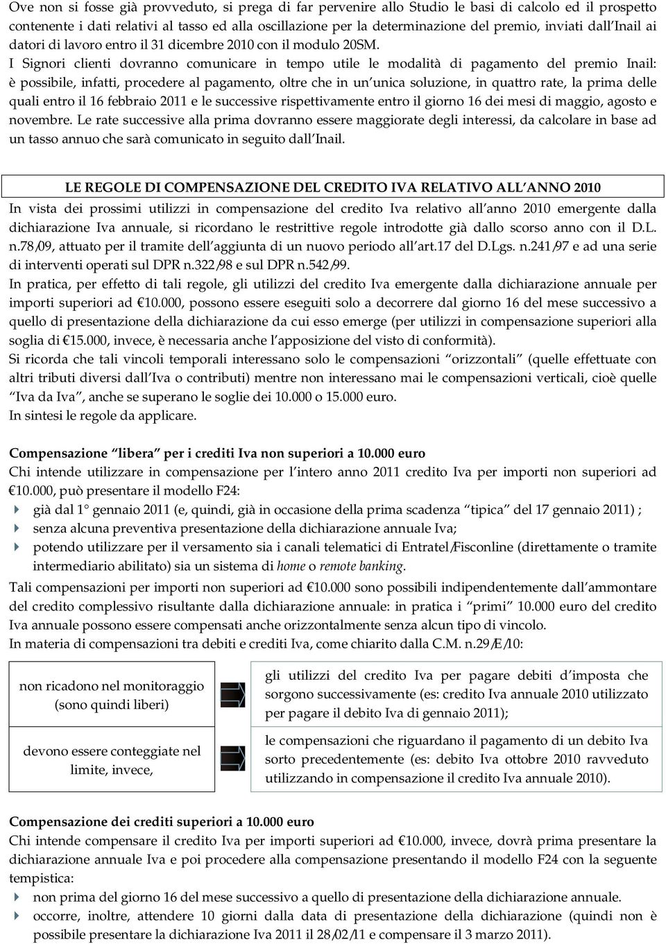 I Signori clienti dovranno comunicare in tempo utile le modalità di pagamento del premio Inail: è possibile, infatti, procedere al pagamento, oltre che in un unica soluzione, in quattro rate, la